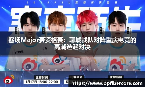 客场Major赛资格赛:聊城战队对阵重庆电竞的高潮迭起对决